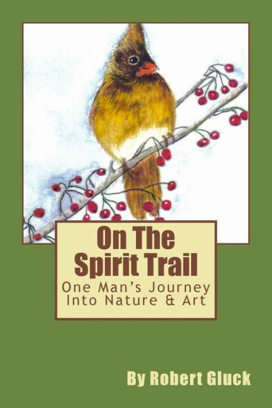 On The Spirit Trail: One Man's Journey Into Nature & Art