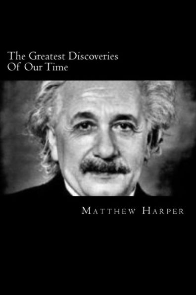 The Greatest Discoveries Of Our Time: A Fascinating Book Containing Discovery Facts, Trivia, Images & Memory Recall Quiz: Suitable for Adults & Children