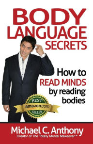 Title: Body Language Secrets: How to Read Minds by Reading Bodies, Author: Michael C Anthony