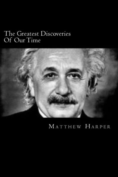 The Greatest Discoveries Of Our Time: A Fascinating Book Containing Discovery Facts, Trivia, Images & Memory Recall Quiz: Suitable for Adults & Children