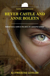 Title: Hever Castle and Anne Boleyn, Author: Katherine Longhi