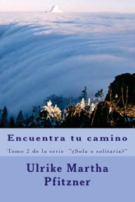 Title: Encuentra tu camino: Tomo 2 de la serie Sola o solitaria?, Author: Ulrike Martha Pfitzner