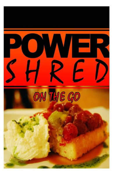 Power Shred - On The Go: Power Shred diet recipes and cookbook