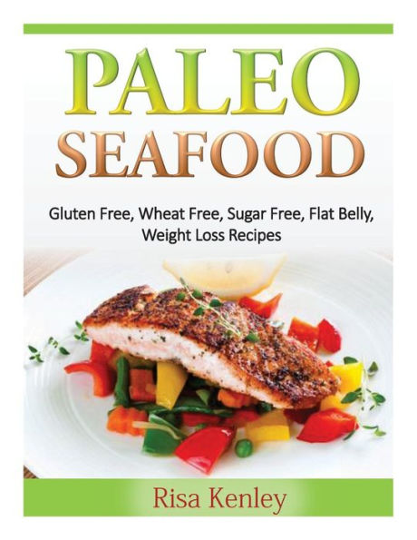 Paleo Seafood: Gluten Free, Wheat Sugar Flat Belly, Weight Loss Recipes