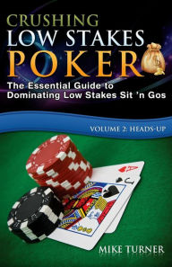 Title: Crushing Low Stakes Poker: The Essential Guide to Dominating Low Stakes Sit 'n Gos, Volume 2: Heads-Up, Author: Mike Turner