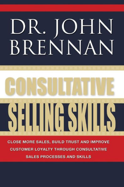 Consultative Selling Skills: Revised and Updated
