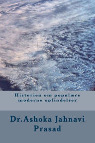 Title: Historien om populï¿½re moderne opfindelser, Author: Ashoka Jahnavi Prasad