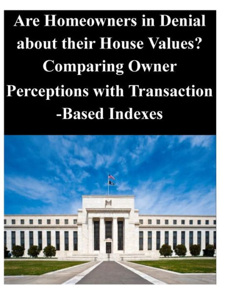 Are Homeowners in Denial about their House Values ? Comparing Owner Perceptions with Transaction-Based Indexes