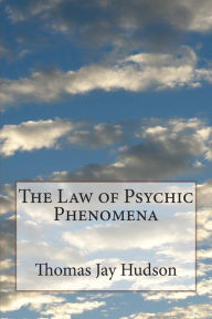 Title: The Law of Psychic Phenomena, Author: Thomas Jay Hudson