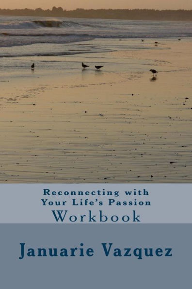 Reconnecting with Your Life's Passion: Passion Workbook