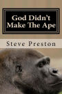 God Didn't Make The Ape: A Second Look at Where They Came From
