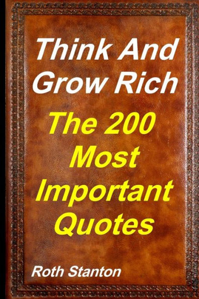 Think And Grow Rich - The Most Important 200 Quotes: Motivational Personal Development & Self-Help Inspired By Andrew Carnegie