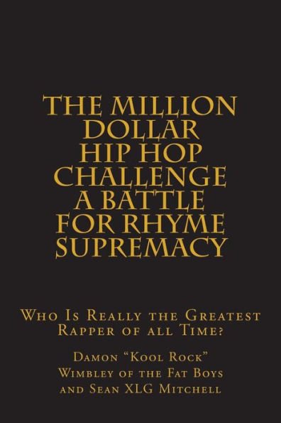 The Million Dollar Hip Hop Challenge: A Battle for Rhyme Supremacy: Who Is Really the Greatest Rapper of all Time?