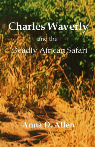 Title: Charles Waverly and the Deadly African Safari, Author: Anna D Allen