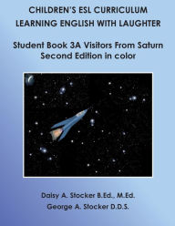 Title: Children's ESL Curriculum: Learning English with Laughter: Student Book 3A: Visitors from Saturn: Second Edition in Color, Author: George A Stocker D D S