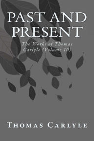 Title: Past and Present: The Works of Thomas Carlyle (Volume 10), Author: Thomas Carlyle