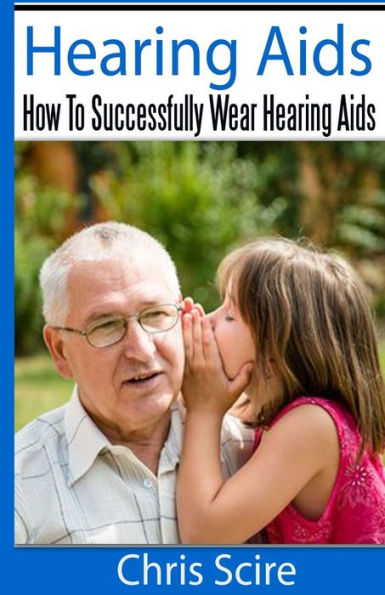 Hearing Aids: How To Successfully Wear Hearing Aids