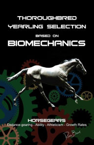 Title: Thoroughbred Yearling Selection based on Biomechanics: Modern conformation levering, Author: Ross Brunt