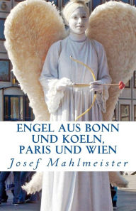 Title: ENGEL aus Bonn und Koeln, Paris und Wien: Ein Fotobuch mit 50 Engeln aus Bonn, Koeln, Paris und Wien, Author: Josef Mahlmeister