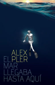 Title: El mar llegaba hasta aquí, Author: Alex Pler