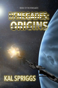 Title: Renegades: Origins: Books 1-5 of The Renegades, Author: Kal Spriggs