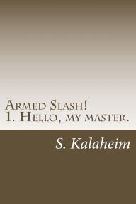 Title: Armed Slash!, Author: Sir S Von Kalaheim