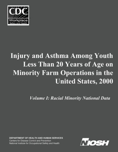 Injury and Asthma Among Youth Less Than 20 Years of Age on Minority Farm Operations in the United States, 2000: Volume I: Racial Minority National Data