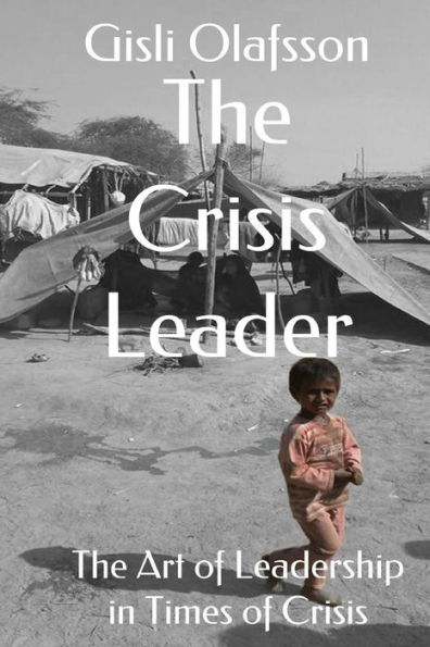 The Crisis Leader: The Art of Leadership in Times of Crisis