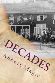 Title: Decades: 80 Year Timeline of Abbott's Magic History, Author: Chuck Kleiber