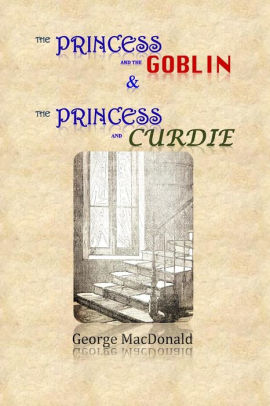 The Princess And Goblin Curdie By George The Princess And Goblin Curdie By George
