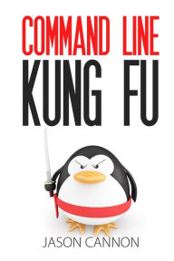 Title: Command Line Kung Fu: Bash Scripting Tricks, Linux Shell Programming Tips, and Bash One-liners, Author: Jason Cannon