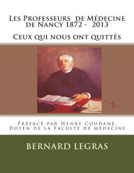 Title: Les Professeurs de Mï¿½decine de Nancy 1872 - 2013 Ceux qui nous ont quittï¿½s, Author: Bernard Legras