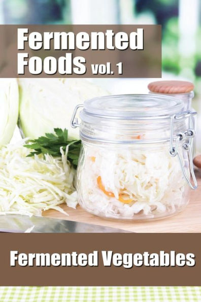 Fermented Foods vol. 1: Fermented Vegetables