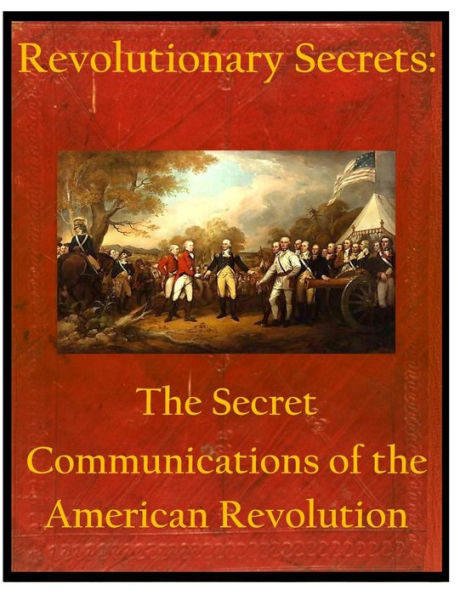 Revolutionary Secrets: The Secret Communications of the American Revolution