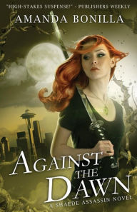 Title: Against the Dawn: A Shaede Assassin Novel, Author: Amanda Bonilla