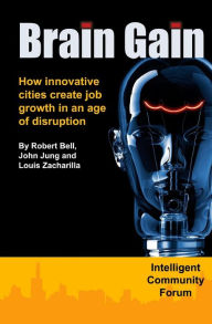 Title: Brain Gain: How innovative cities create job growth in an age of disruption, Author: John G Jung