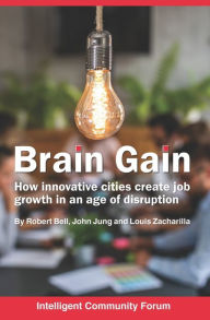 Title: Brain Gain: How innovative cities create job growth in an age of disruption, Author: John G Jung