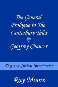 Title: The General Prologue to The Canterbury Tales by Geoffrey Chaucer: Text and Critical Introduction, Author: Ray Moore M a