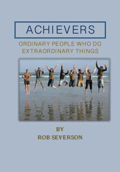 Achievers: Ordinary People Who Do Extraordinary Things
