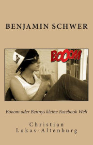 Title: Booom oder Bennys kleine Facebook Welt: Bennys Irrungen & Wirrungen in Facebook, Author: Christian Lukas-Altenburg