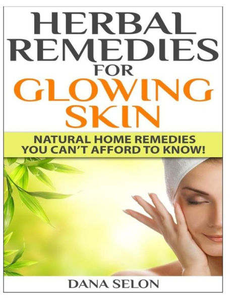 Herbal Remedies for Glowing Skin: Natural Home You Can't Afford to Know!