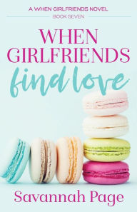 Title: When Girlfriends Find Love (When Girlfriends Series #7), Author: Savannah Page