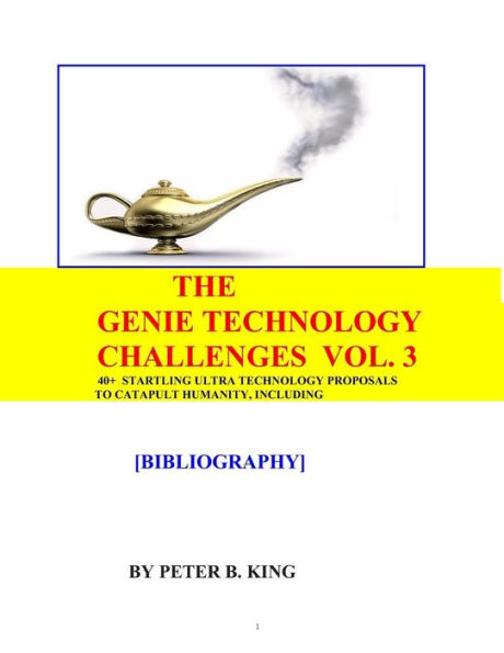 The Genie Technology Challenges, Volume 3: 40+ Super and Ultra-Technology Proposals To Catapult Humanity, Including Huge Transparent Domes, Three-Dimensional Software, The Magnetic Cell, Re-Growing Arms and Legs, Anti-Gravity, Invention Software, The Spac