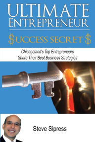 Title: Ultimate Entrepreneur Success Secrets: Inspiring Stories of Triumph by Chicagoland's Most Successful Entrepreneurs, Author: Jerry Ace Luciano