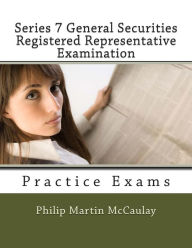 Title: Series 7 General Securities Registered Representative Examination Practice Exams, Author: Philip Martin McCaulay