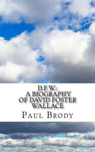 Title: D.F.W.: A Biography of David Foster Wallace, Author: Paul Brody