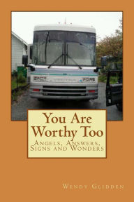 Title: You Are Worthy Too: Angels, Answers, Signs and Wonders, Author: Wendy L Glidden