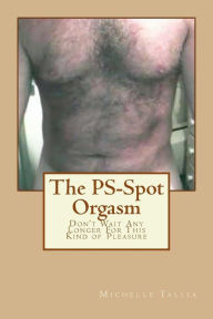 Title: The PS-Spot Orgasm: Don't Wait Any Longer For This Kind of Pleasure, Author: Michelle Tallia