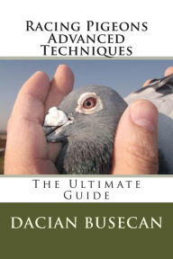 Title: Racing Pigeons Advanced Techniques: The Ultimate Guide, Author: Dacian Busecan