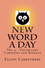 Title: New Word A Day - Vol 4: Vocabulary Cartoons and Riddles, Author: Elliot S Carruthers